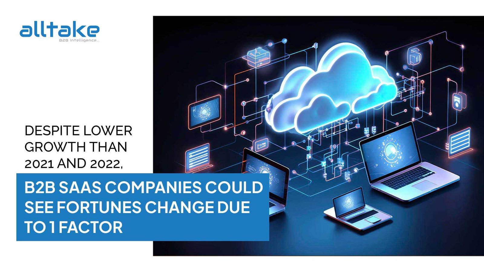 Despite Lower Growth Than 2021 and 2022, B2B SaaS Companies Could See Fortunes Change Due to 1 Factor