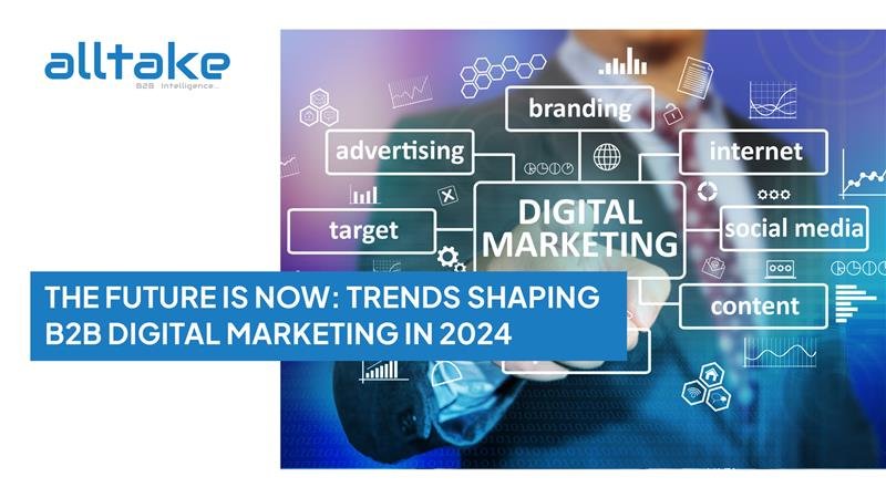 The Future Is Now: Trends Shaping B2B Digital Marketing in 2024
