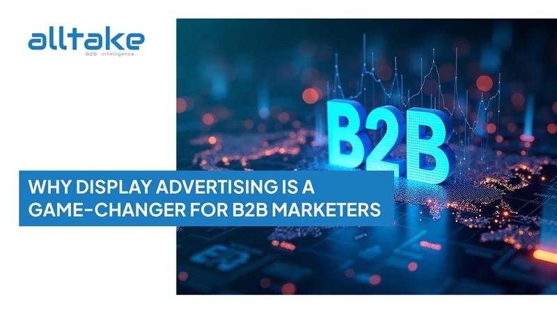 Why Display Advertising is a Game-Changer for B2B Marketers