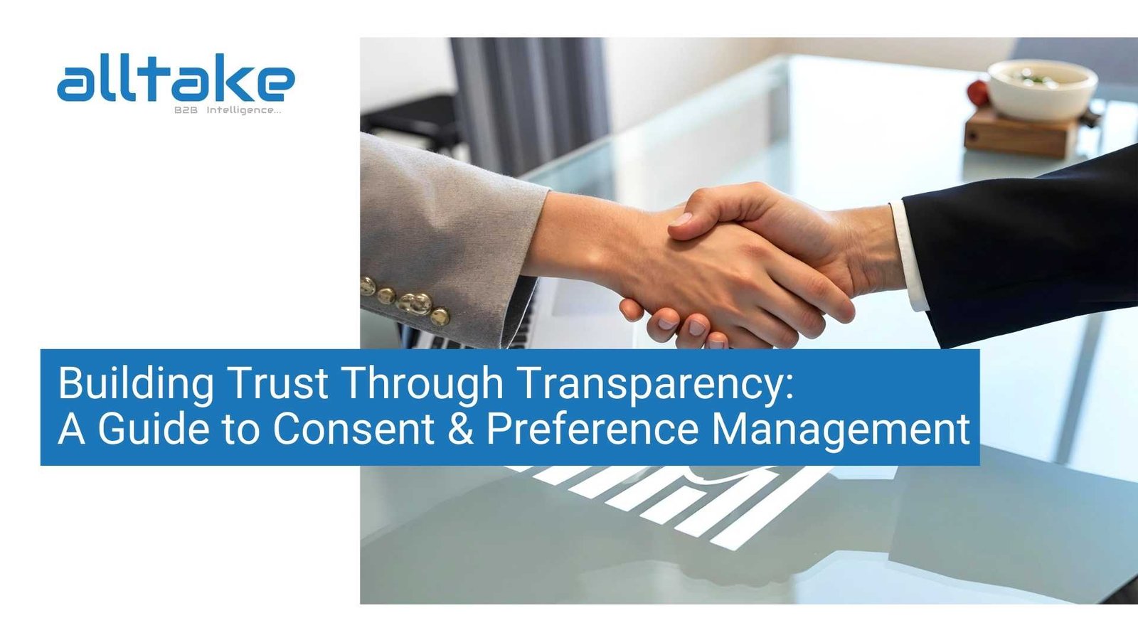 Building Trust Through Transparency: A Guide to Consent & Preference Management