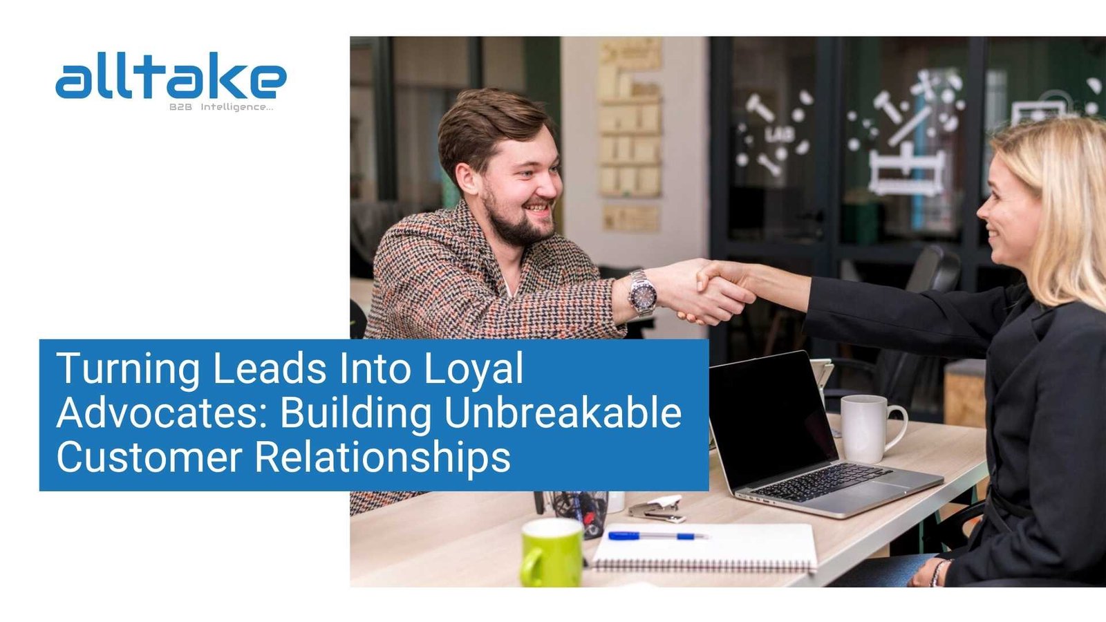 Turning Leads into Loyal Advocates: Building Unbreakable Customer Relationships