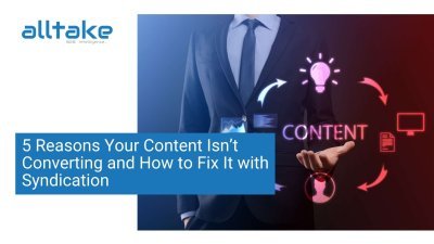 5 Reasons Your Content Isn’t Converting and How to Fix It with Syndication 