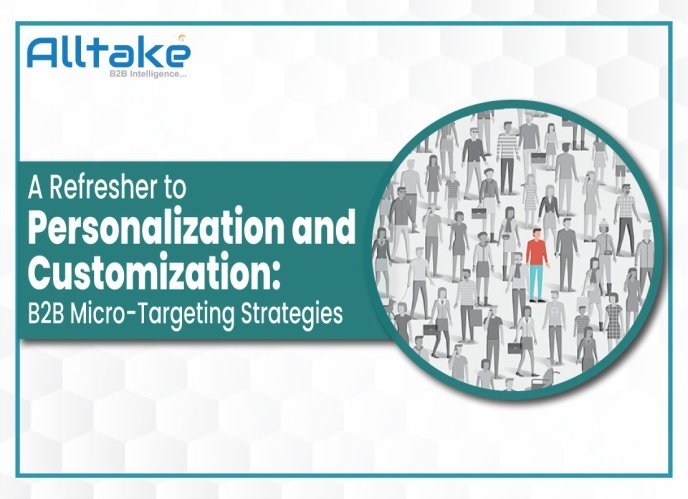 A Refresher to Personalization and Customization: B2B Micro-Targeting Strategies