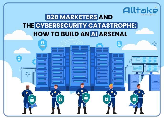 B2B Marketers and the Cybersecurity Catastrophe: How to Build an AI Arsenal  