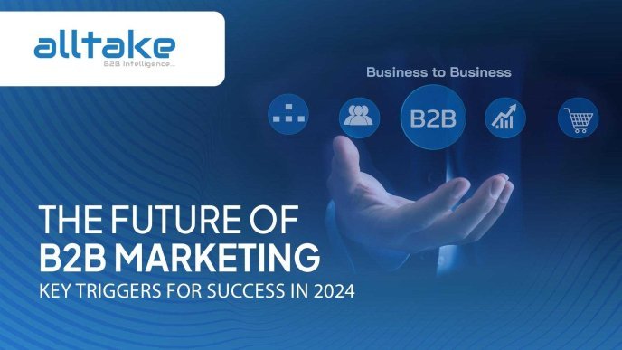 The Future of B2B Marketing: Key Triggers for Success in 2024