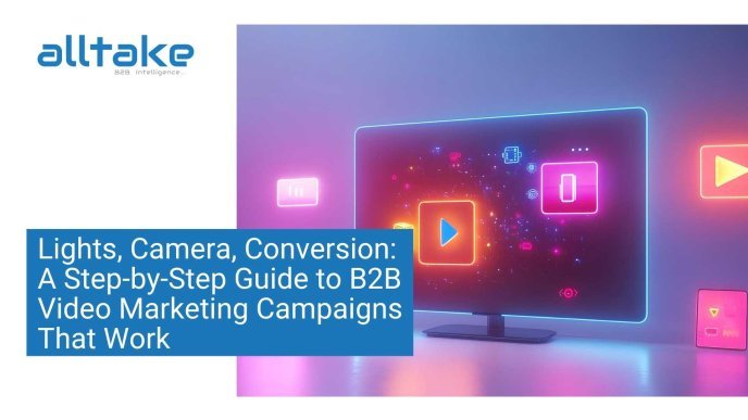 Lights, Camera, Conversion: A Step-by-Step Guide to B2B Video Marketing Campaigns That Work