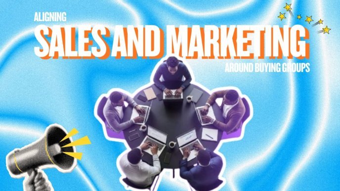 Aligning Sales and Marketing Around Buying Groups 